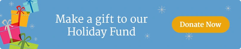 Make a gift to our Holiday Fund - Donate Now